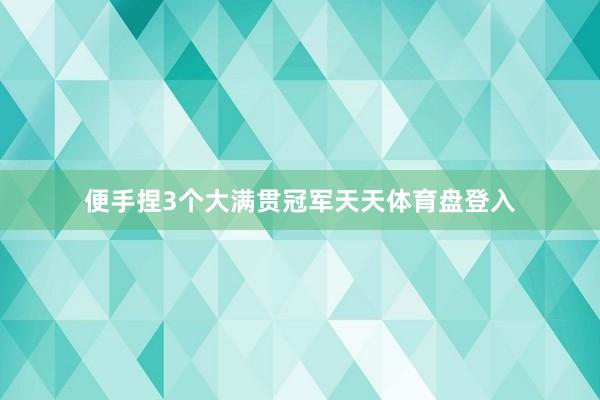 便手捏3个大满贯冠军天天体育盘登入