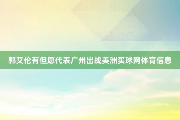 郭艾伦有但愿代表广州出战美洲买球网体育信息