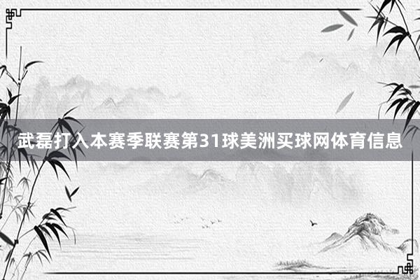 武磊打入本赛季联赛第31球美洲买球网体育信息