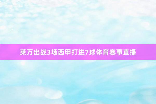 莱万出战3场西甲打进7球体育赛事直播