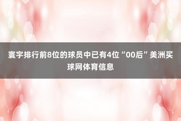 寰宇排行前8位的球员中已有4位“00后”美洲买球网体育信息