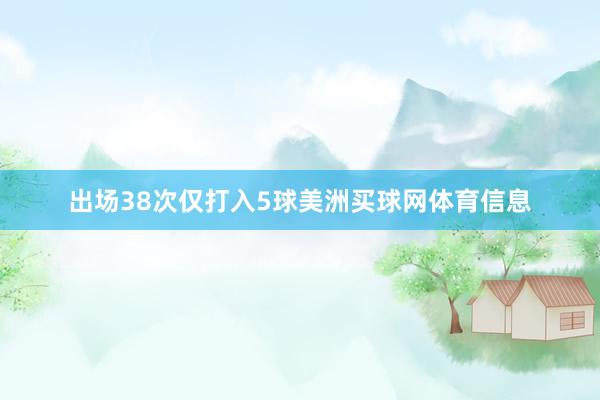 出场38次仅打入5球美洲买球网体育信息