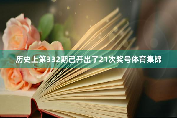 历史上第332期已开出了21次奖号体育集锦