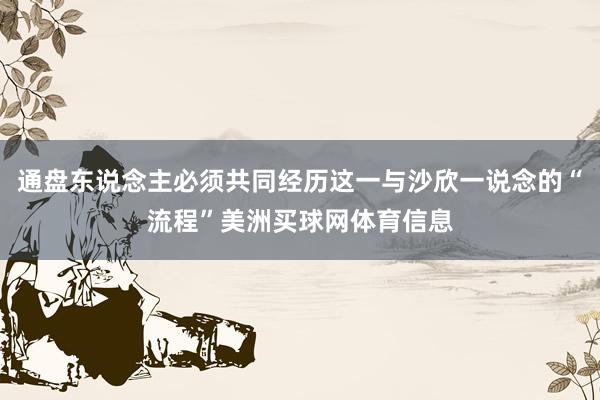 通盘东说念主必须共同经历这一与沙欣一说念的“流程”美洲买球网体育信息