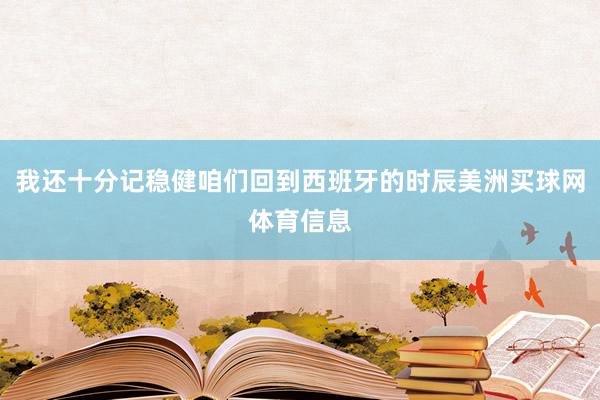 我还十分记稳健咱们回到西班牙的时辰美洲买球网体育信息