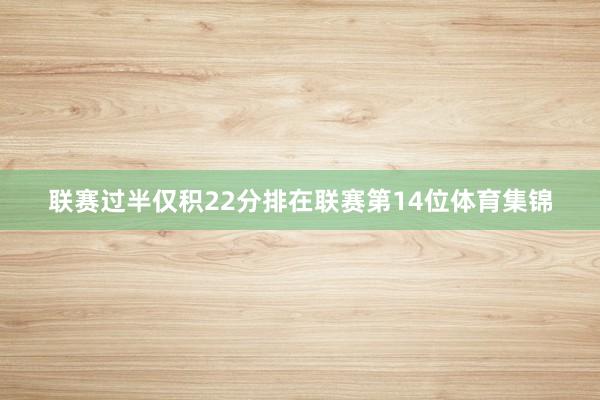 联赛过半仅积22分排在联赛第14位体育集锦