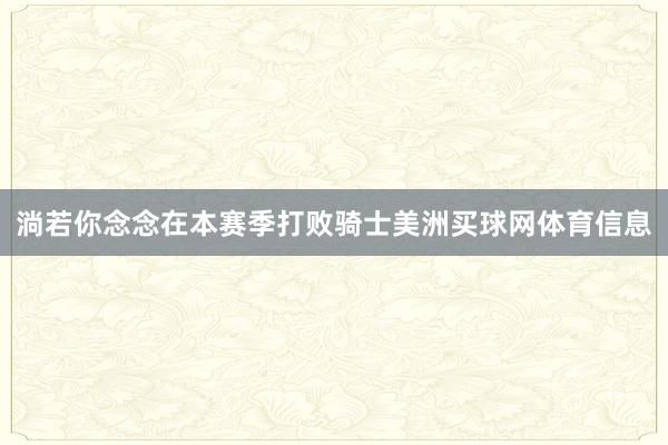 淌若你念念在本赛季打败骑士美洲买球网体育信息