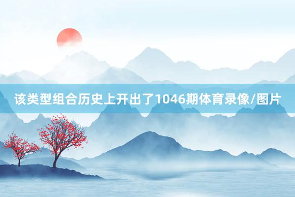 该类型组合历史上开出了1046期体育录像/图片