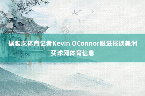 据雅虎体育记者Kevin OConnor跟进报谈美洲买球网体育信息