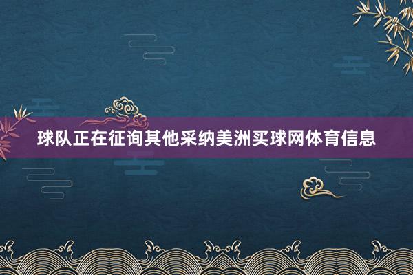 球队正在征询其他采纳美洲买球网体育信息