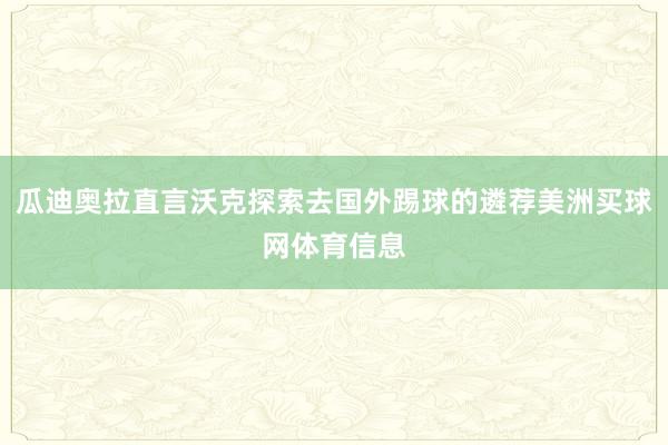 瓜迪奥拉直言沃克探索去国外踢球的遴荐美洲买球网体育信息