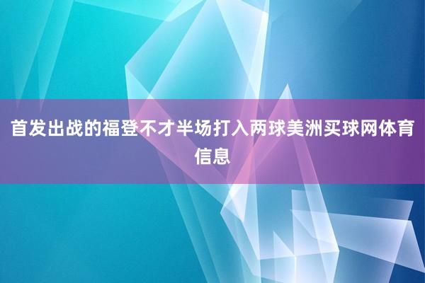 首发出战的福登不才半场打入两球美洲买球网体育信息