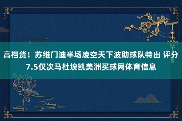 高档货!苏维门迪半场凌空天下波助球队特出 评分7.5仅次马杜埃凯美洲买球网体育信息