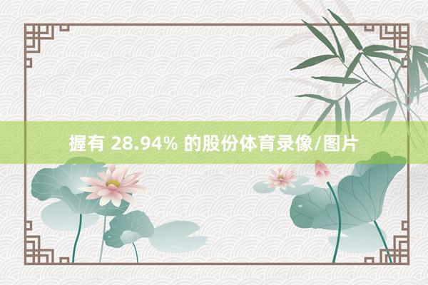 握有 28.94% 的股份体育录像/图片